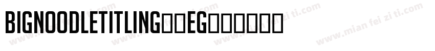 BigNoodleTitling Reg字体转换